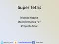 Super Tetris Nicolas Nozyce 6to Informática “C” Proyecto Super_Tetris Super Tetris.