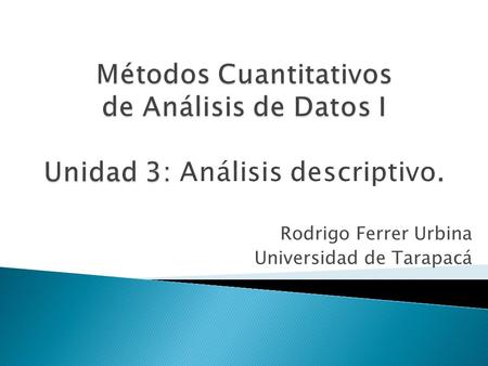 Rodrigo Ferrer Urbina Universidad de Tarapacá.  Una distribución (empírica) son todos los valores que aparecen en la medición realizada (todas las observaciones).