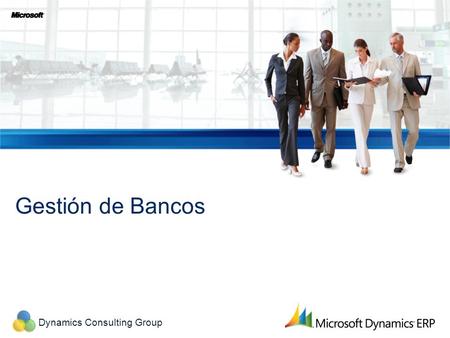 Dynamics Consulting Group Gestión de Bancos. Dynamics Consulting Group Configuración de Bancos Bancos El módulo de Bancos en Dynamics 2012 se utiliza.