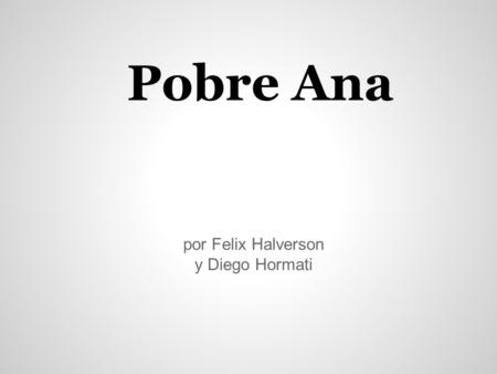 Pobre Ana por Felix Halverson y Diego Hormati. Ana Ana es una chica. Ella tiene quince años. No es muy alta, tiene ojos azules y pelo castaño. Ana vive.