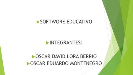  SOFTWORE EDUCATIVO  INTEGRANTES:  OSCAR DAVID LORA BERRIO  OSCAR EDUARDO MONTENEGRO.