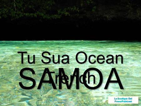 Tu Sua Ocean Trench SAMOA Tu Sua Ocean Trench, traduzida como “grande buraco”, é uma piscina natural de água salgada com uma temperatura muito agradável,