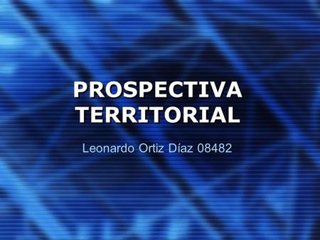 PROSPECTIVA TERRITORIAL Leonardo Ortiz Díaz 08482.