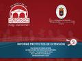 INFORME PROYECTOS DE EXTENSIÓN FACULTAD DE EDUCACIÓN LICENCIATURA EN PEDAGOGIA INFANTIL Cúcuta –Pamplona 2016 I Sem MG. EDGAR A GONZALEZ REPRESENTANTE.
