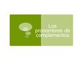 Los pronombres de complementos. Hay 2 tipos: DirectoIndirecto Tell the story.Tell the story to me.