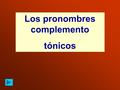 Los pronombres complemento tónicos. LOS PRONOMBRES COMPLEMENTO TÓNICOS MÍ TI ÉL / ELLA / USTED NOSOTROS / AS VOSOTROS / AS ELLOS / ELLAS / USTEDES.