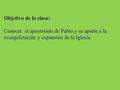Objetivo de la clase: Conocer el apostolado de Pablo y su aporte a la evangelización y expansión de la Iglesia.