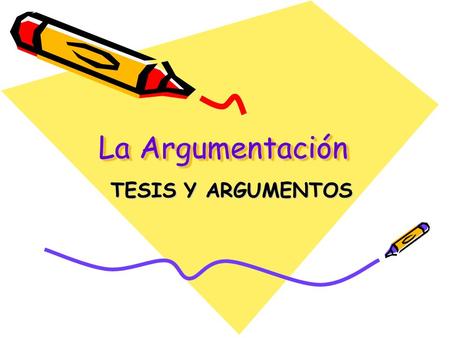 La Argumentación TESIS Y ARGUMENTOS.