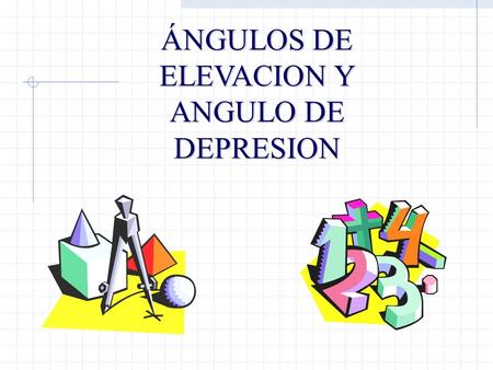 ÁNGULOS DE ELEVACION Y ANGULO DE DEPRESION. a)Ángulo de Elevación : Es el ángulo formado por la línea horizontal y la línea de mira. La línea de Mira.