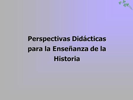 Perspectivas Didácticas para la Enseñanza de la Historia.