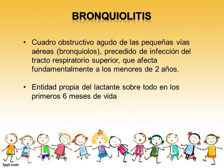 Cuadro obstructivo agudo de las pequeñas vías aéreas (bronquiolos), precedido de infección del tracto respiratorio superior, que afecta fundamentalmente.