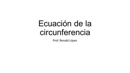 Ecuación de la circunferencia Prof. Ronald López.