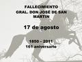 17 de agosto 1850 – 2011 161 aniversario FALLECIMIENTO GRAL. DON JOSÉ DE SAN MARTIN.