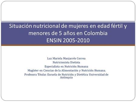 Luz Mariela Manjarrés Correa Nutricionista Dietista Especialista en Nutrición Humana Magíster en Ciencias de la Alimentación y Nutrición Humana. Profesora.