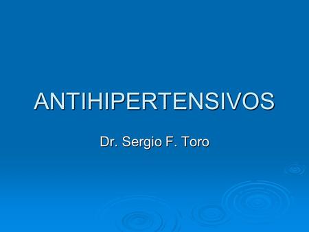 ANTIHIPERTENSIVOS Dr. Sergio F. Toro.