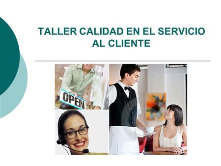 TALLER CALIDAD EN EL SERVICIO AL CLIENTE.  Se concientizará de la importancia de las necesidades y satisfacción de su cliente como motor en el crecimiento.