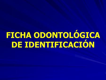 FICHA ODONTOLÓGICA DE IDENTIFICACIÓN.
