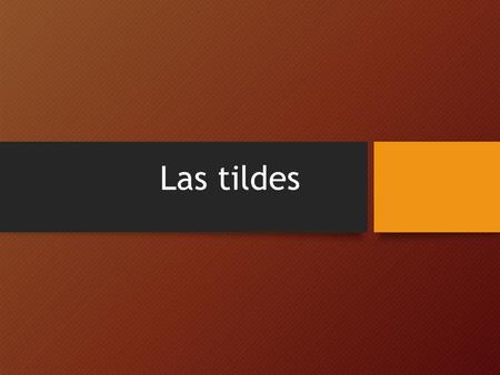 Las tildes. Todas las palabras en el español tienen un énfasis y el énfasis se oye Algunas palabras en español tienen una tilde (una minoría) y la tilde.