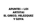 APUNTES – LOS ARTISTAS EL GRECO, VELÁZQUEZ Y GOYA.