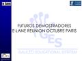 Template Developed by Jose A. Fortin FUTUROS DEMOSTRADORES E-LANE REUNION OCTUBRE PARIS.