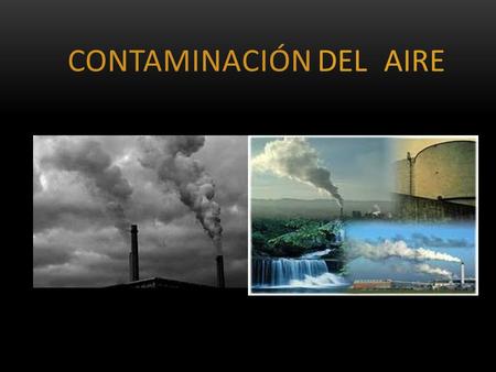 CONTAMINACIÓN DEL AIRE. La contaminación del aire es la que se produce como consecuencia de la emisión de tóxicas. Puede causar trastornos tales como.