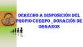 DERECHO A DISPOSICIÓN DEL PROPIO CUERPO _DONACIÓN DE ORGANOS