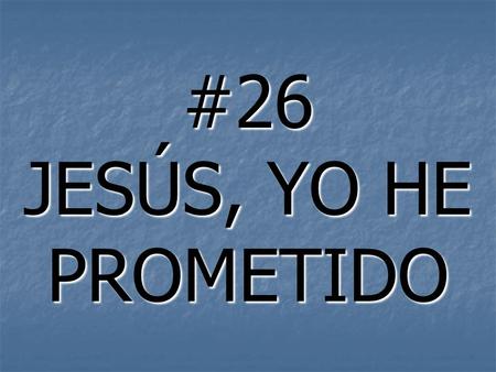 #26 JESÚS, YO HE PROMETIDO.