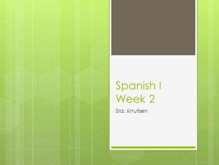 Spanish I Week 2 Sra. Knutsen. Entrada – el 12 de septiembre Have your flashcards out on the desk so I can come by and check you off. 1. With the person.