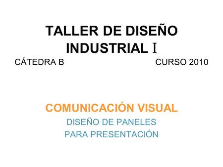 TALLER DE DISEÑO INDUSTRIAL I CÁTEDRA B CURSO 2010