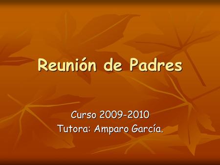 Reunión de Padres Curso 2009-2010 Tutora: Amparo García.