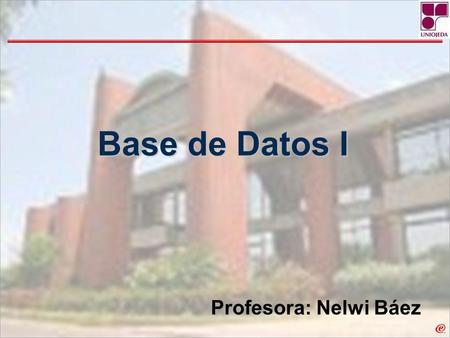 Base de Datos I Profesora: Nelwi Báez.