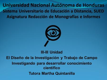 Universidad Nacional Autónoma de Honduras Sistema Universitario de Educación a Distancia, SUED Asignatura Redacción de Monografías e Informes III-III Unidad.