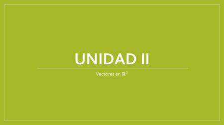 UNIDAD II Vectores en ℝ 3.