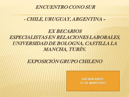 BUENOS AIRES. 17 DE MAYO 2013. EXPOSICIÓN DESDE LA EXPERIENCIA DE CHILE Ponente: María Ester Feres Nazarala.