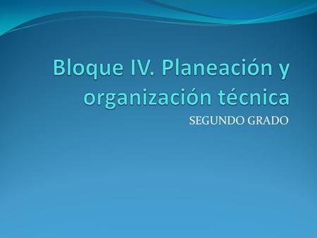 Bloque IV. Planeación y organización técnica