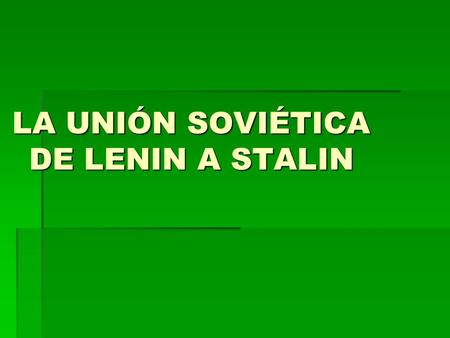 LA UNIÓN SOVIÉTICA DE LENIN A STALIN