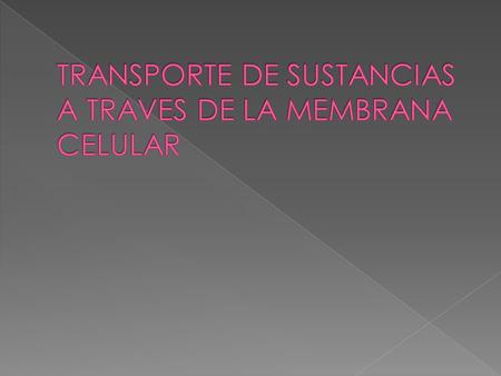 TRANSPORTE DE SUSTANCIAS A TRAVES DE LA MEMBRANA CELULAR