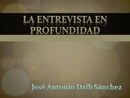 La Entrevista en Profundidad José Antonio Dzib Sánchez