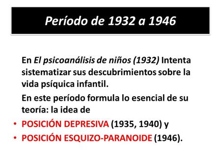 Período de 1932 a 1946 En El psicoanálisis de niños (1932) Intenta sistematizar sus descubrimientos sobre la vida psíquica infantil. En este período formula.