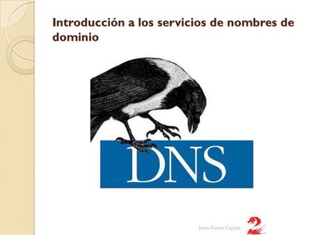 Introducción a los servicios de nombres de dominio Jesús Torres Cejudo.