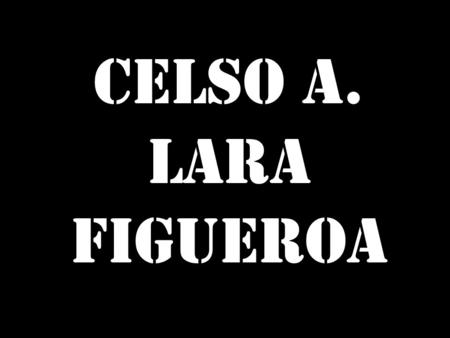 CELSO A. LARA FIGUEROA.