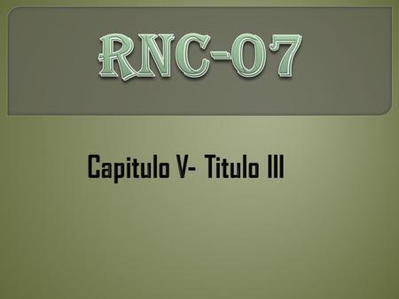 RNC-07 Capitulo V- Titulo III.