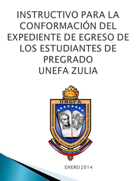 INSTRUCTIVO PARA LA CONFORMACIÓN DEL EXPEDIENTE DE EGRESO DE LOS ESTUDIANTES DE PREGRADO UNEFA ZULIA ENERO 2014.