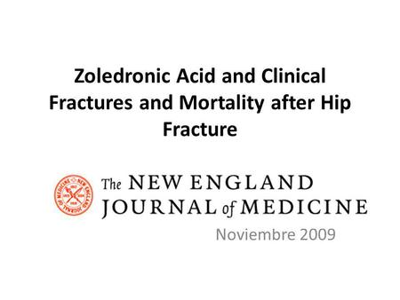 Zoledronic Acid and Clinical Fractures and Mortality after Hip Fracture Noviembre 2009.