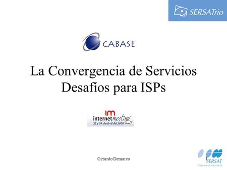 Gerardo Demarco1 La Convergencia de Servicios Desafíos para ISPs.
