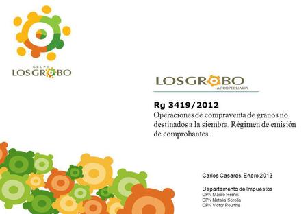 0 Rg 3419/2012 Operaciones de compraventa de granos no destinados a la siembra. Régimen de emisión de comprobantes. Carlos Casares, Enero 2013 Departamento.