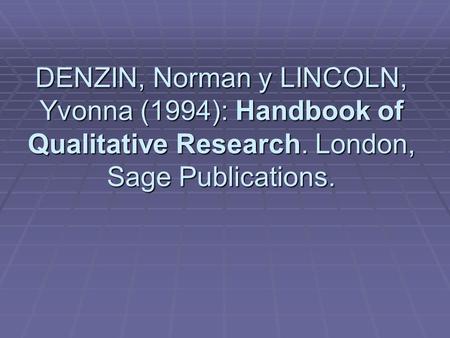 DENZIN, Norman y LINCOLN, Yvonna (1994): Handbook of Qualitative Research. London, Sage Publications.