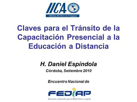 Claves para el Tránsito de la Capacitación Presencial a la Educación a Distancia H. Daniel Espíndola Córdoba, Setiembre 2010 Encuentro Nacional de.