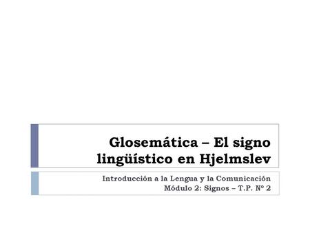Glosemática – El signo lingüístico en Hjelmslev