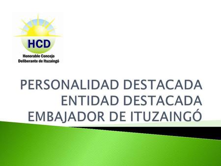 A través de la sanción de la ordenanza Nº 2776 el Honorable Concejo Deliberante de Ituzaingó instituyó el otorgamiento de Distinciones Especiales a los.